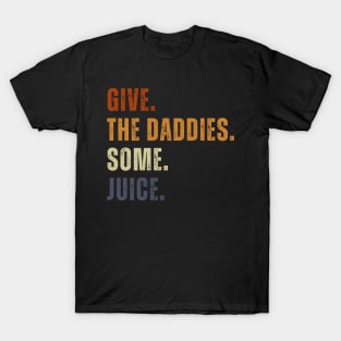 Give The Daddies Some Juice Funny Retro Vintage T-Shirt